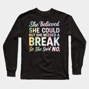 she believed she could but she needed a break so she said NO Long Sleeve T-Shirt